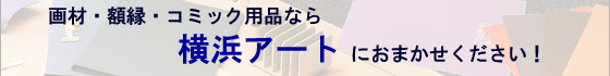 画材・額縁・コミック用品なら横浜アートにお任せください！